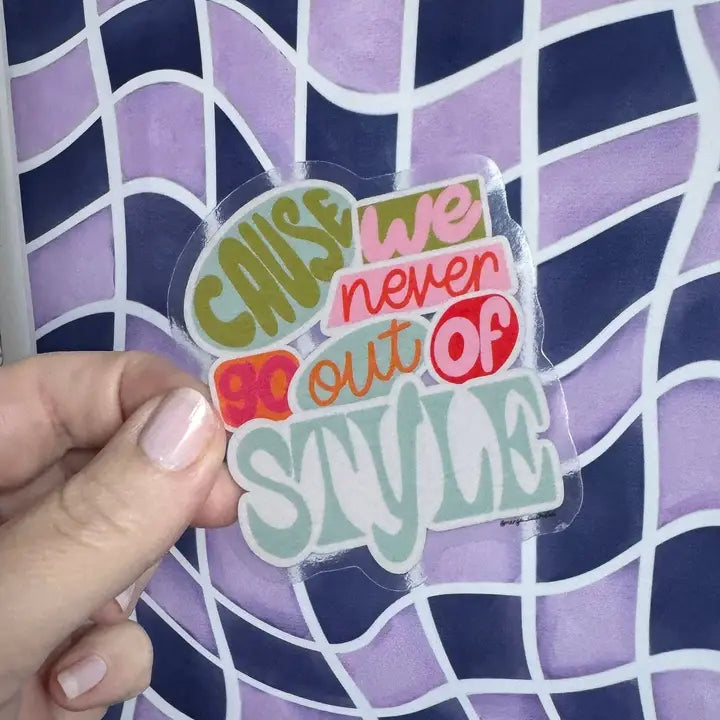 Cause We Never Go Out of Style Sticker